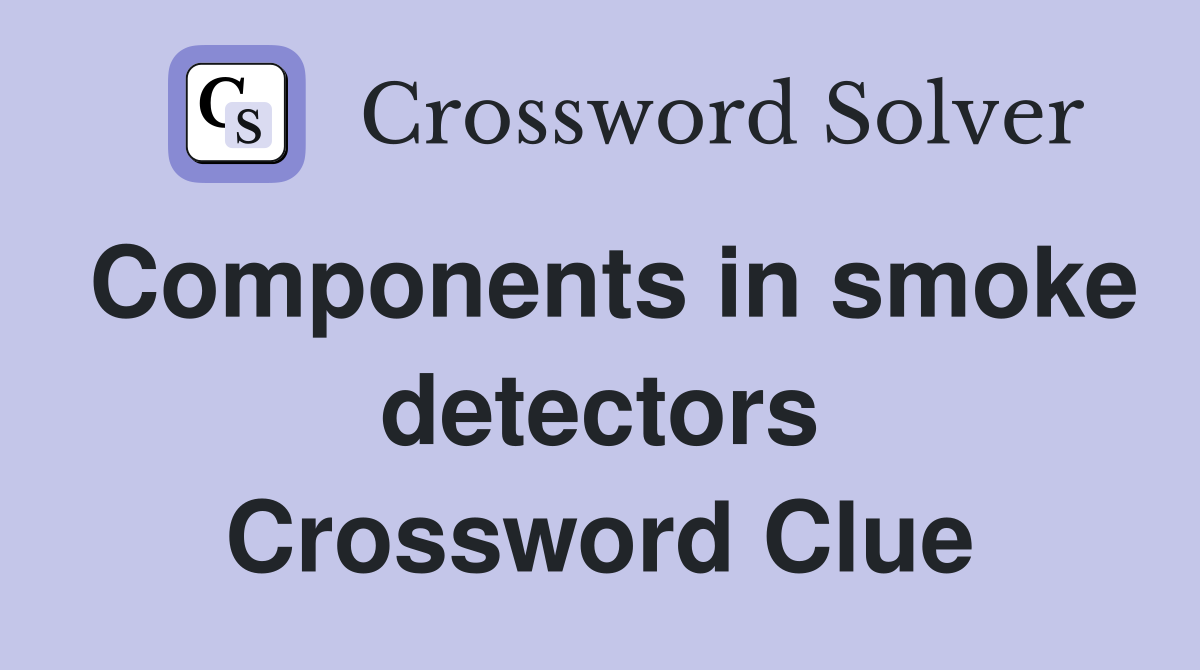 Components in smoke detectors Crossword Clue