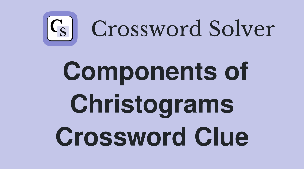 Components of Christograms Crossword Clue