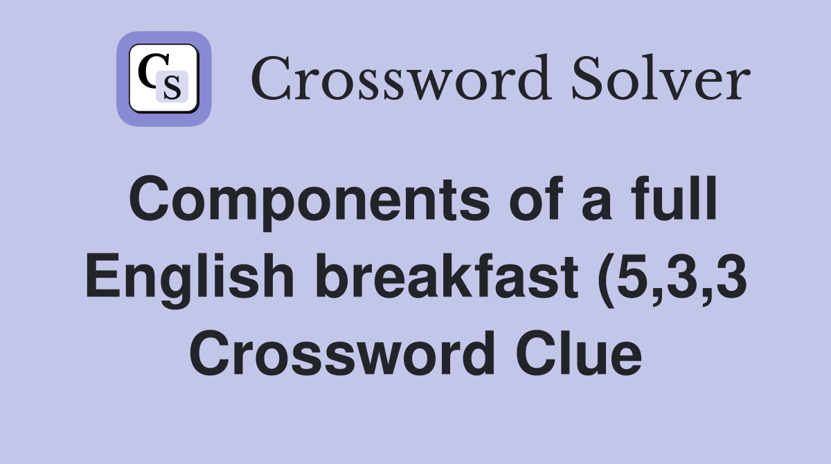 Components of a full English breakfast (5 3 3) Crossword Clue Answers Components of a full English breakfast (5 3 3) Crossword Clue Answers
