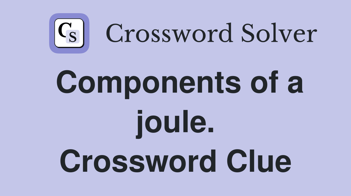 Components of a joule. Crossword Clue