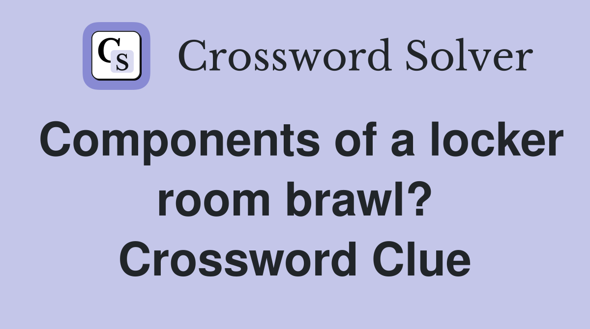 Components of a locker room brawl? Crossword Clue