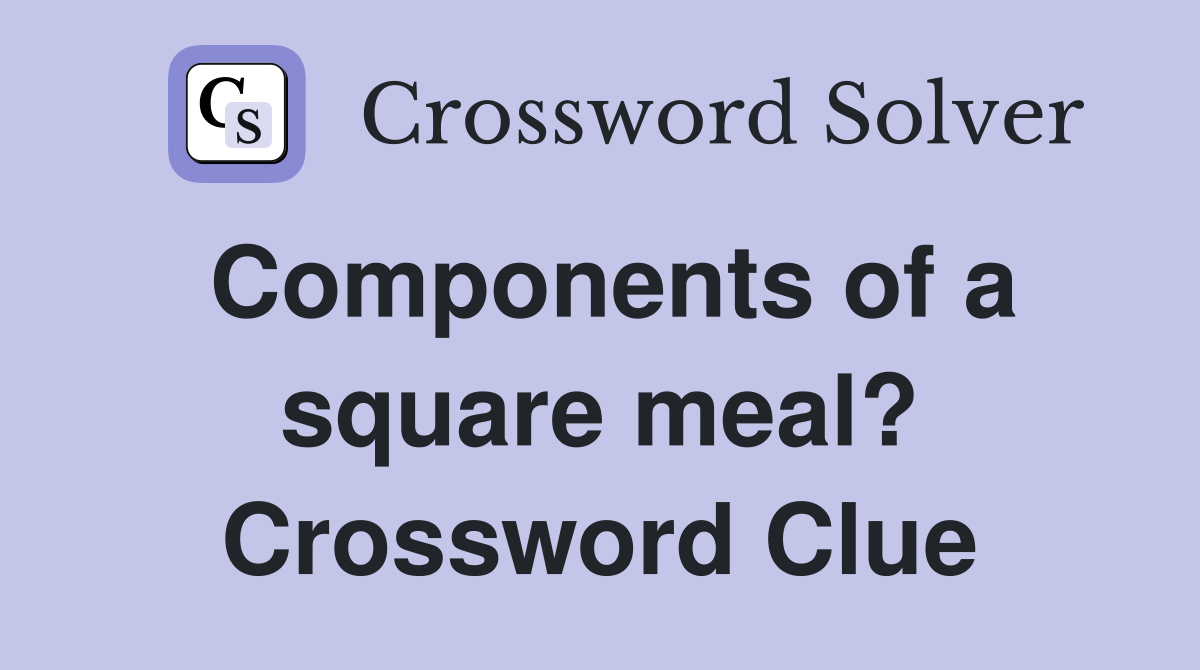 Components of a square meal? Crossword Clue