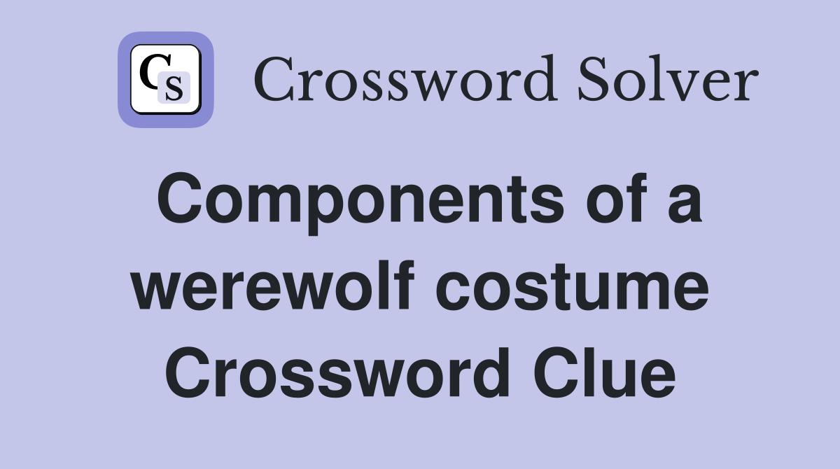Components of a werewolf costume Crossword Clue