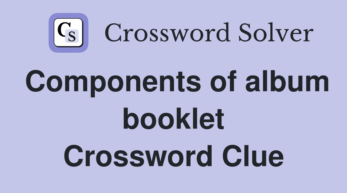 Components of album booklet Crossword Clue