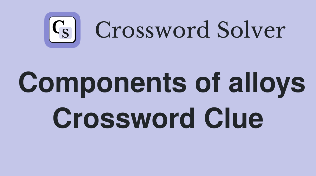 Components of alloys Crossword Clue