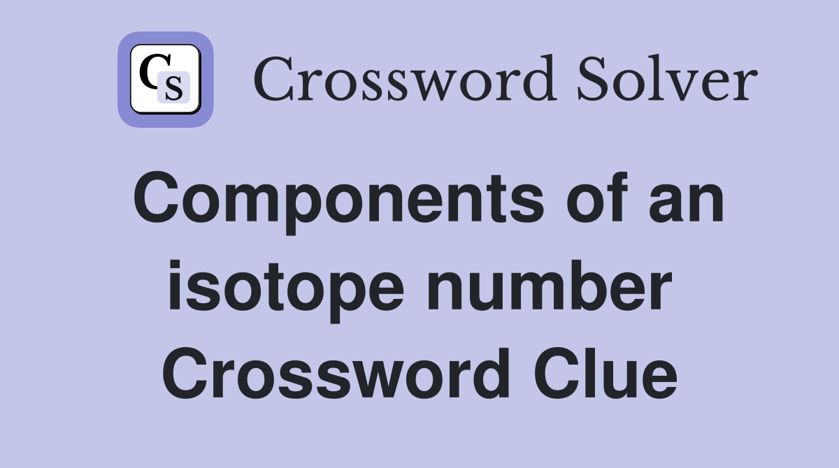 Components of an isotope number Crossword Clue