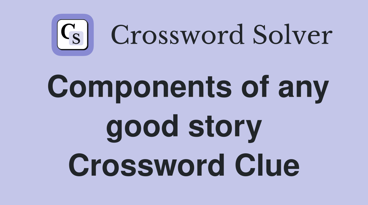 Components of any good story Crossword Clue