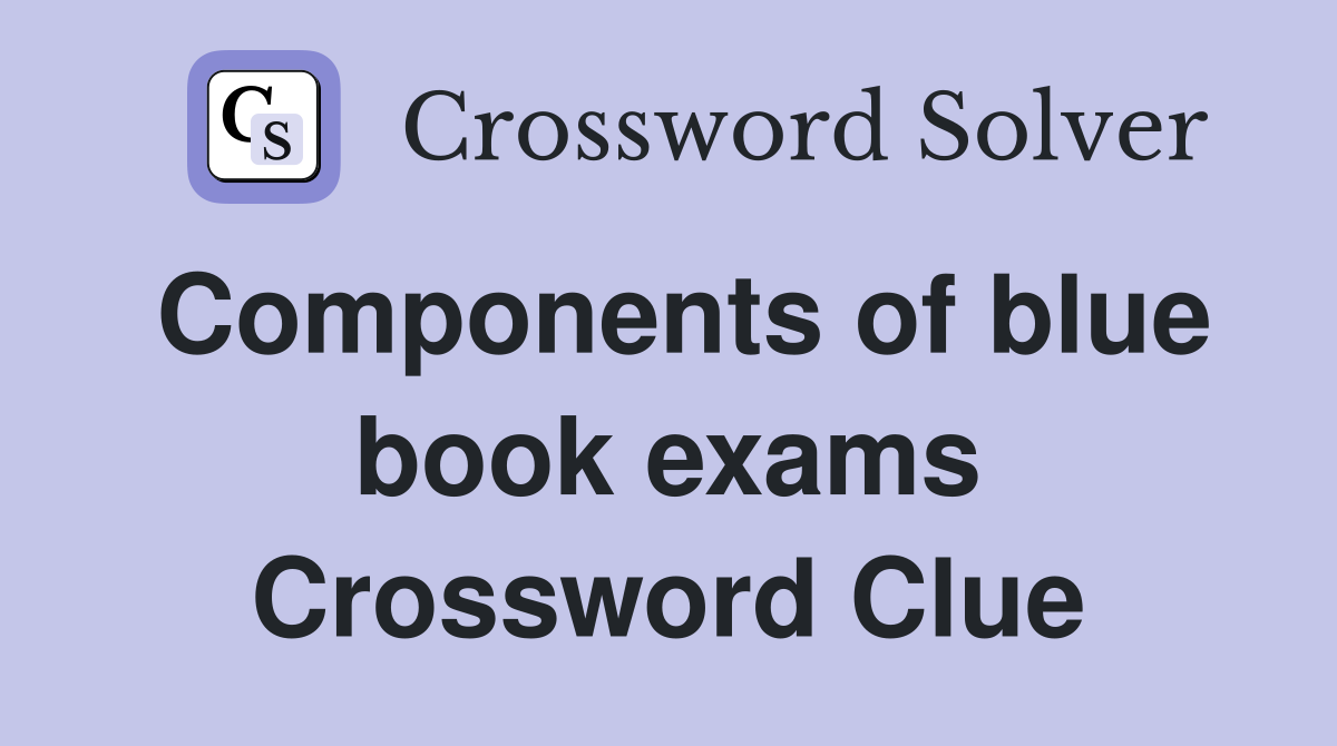 Components of blue book exams Crossword Clue