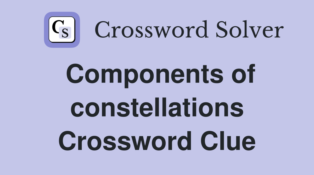 Components of constellations Crossword Clue