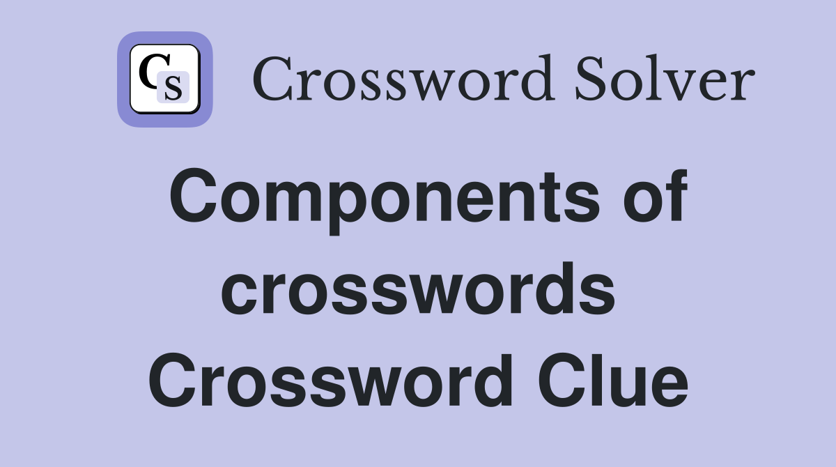 Components of crosswords Crossword Clue