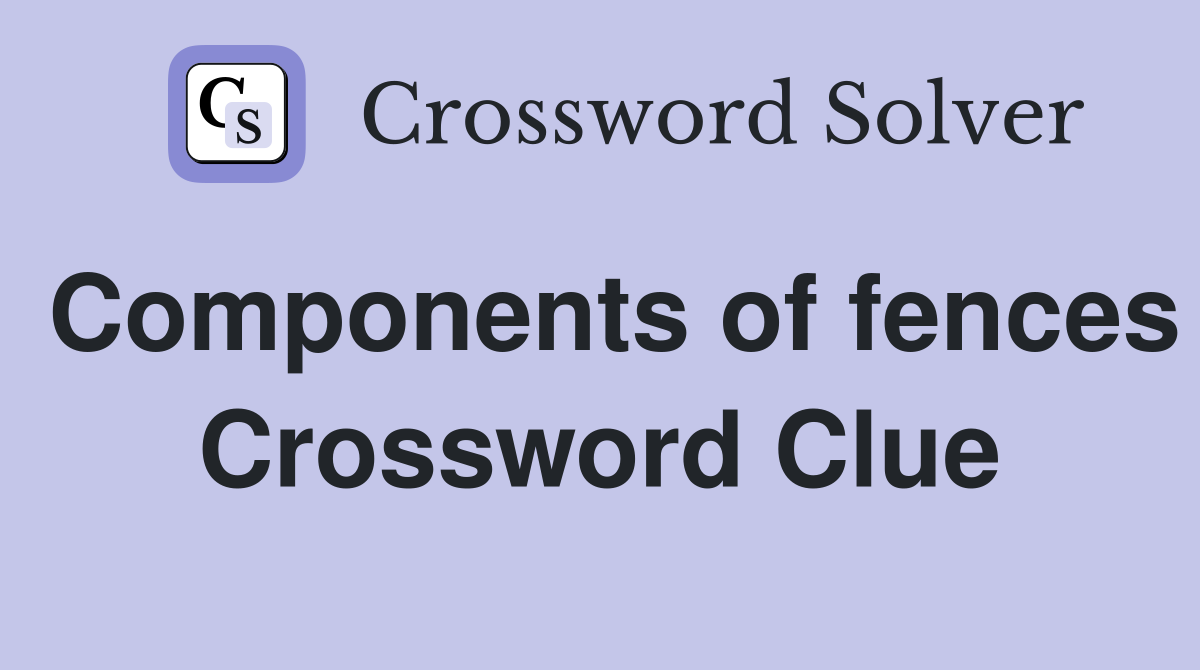 Components of fences Crossword Clue