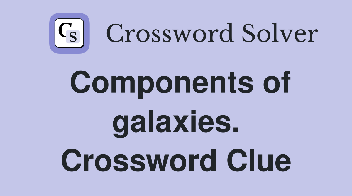 Components of galaxies. Crossword Clue