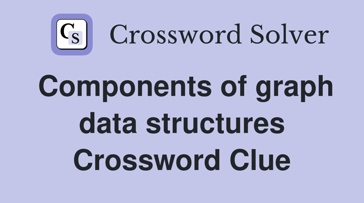 Components of graph data structures Crossword Clue
