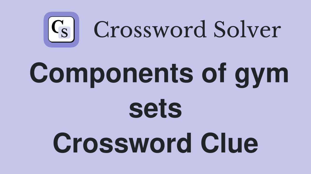 Components of gym sets Crossword Clue