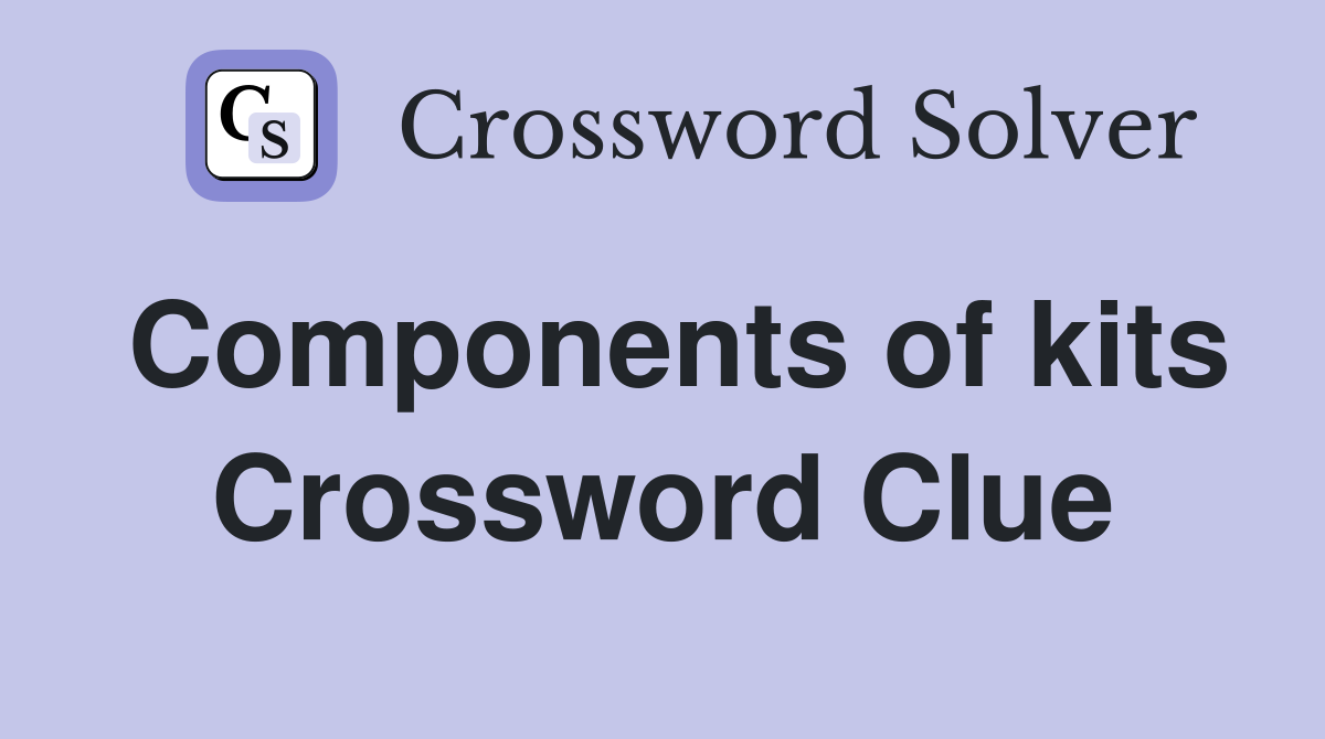 Components of kits Crossword Clue