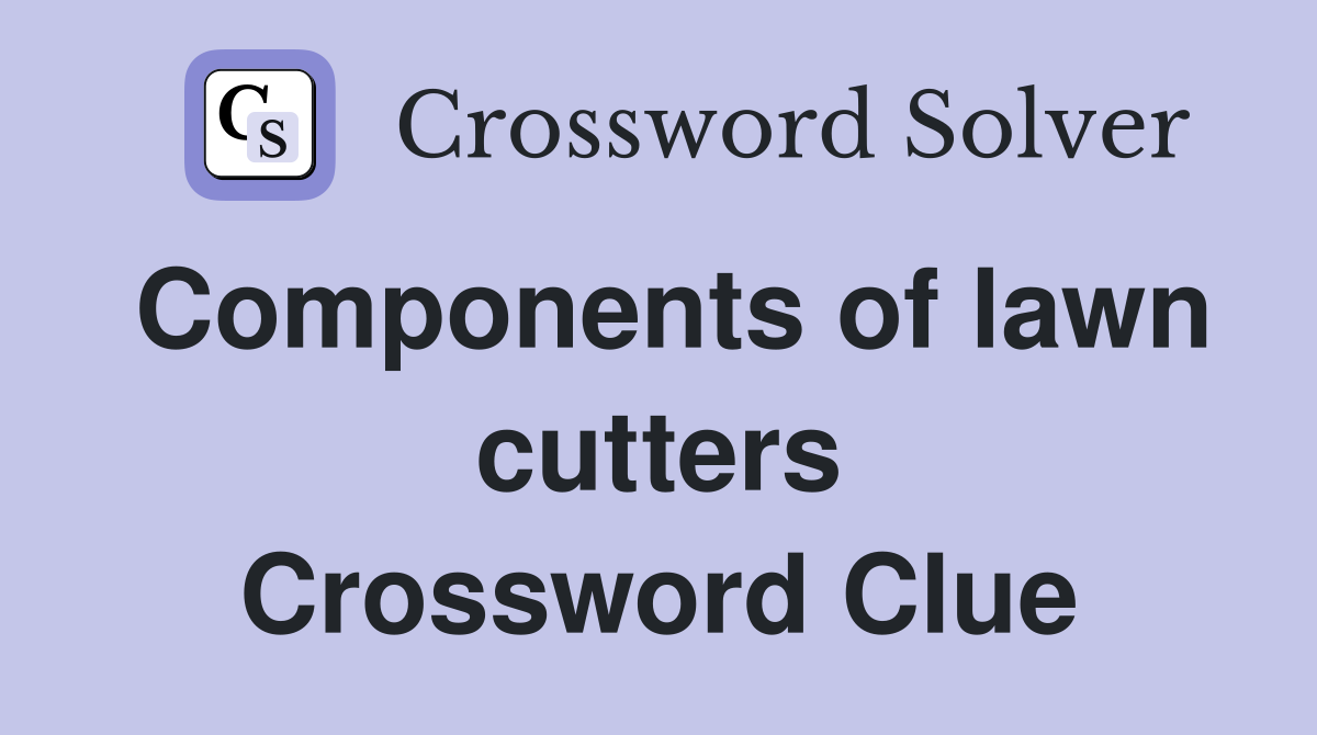 Components of lawn cutters Crossword Clue