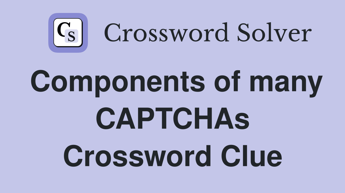 Components of many CAPTCHAs Crossword Clue