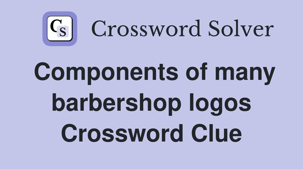 Components of many barbershop logos Crossword Clue