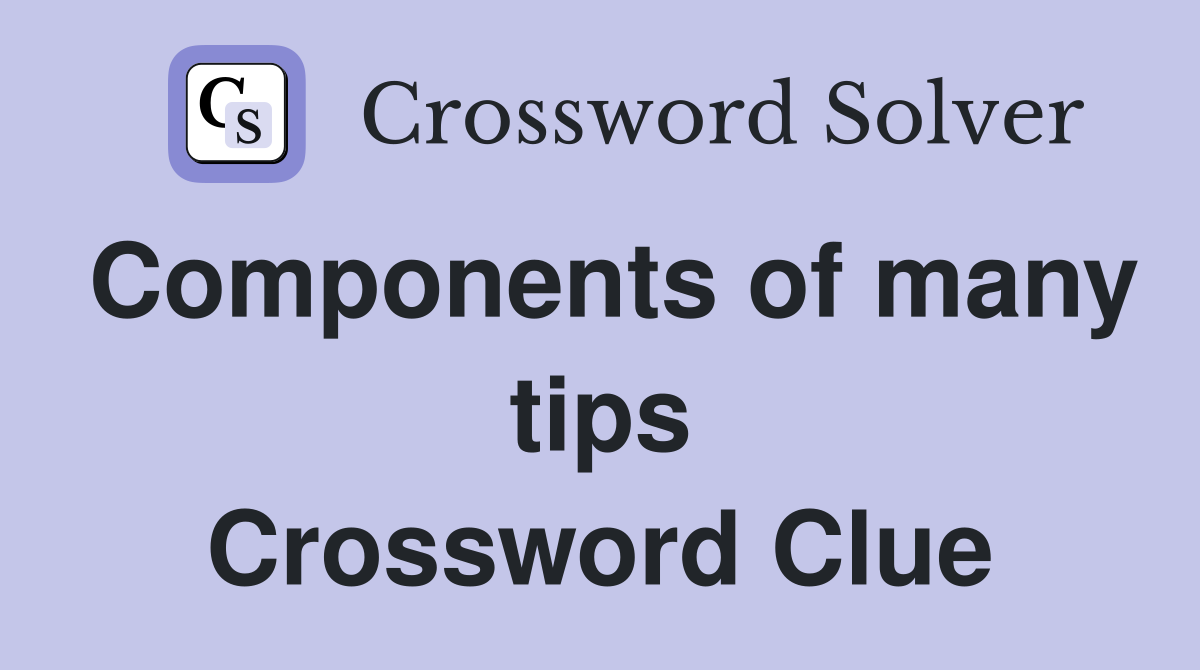 Components of many tips Crossword Clue