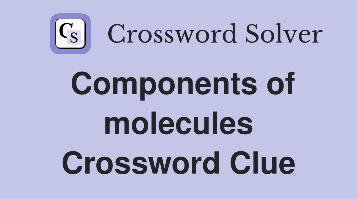 Components of molecules Crossword Clue