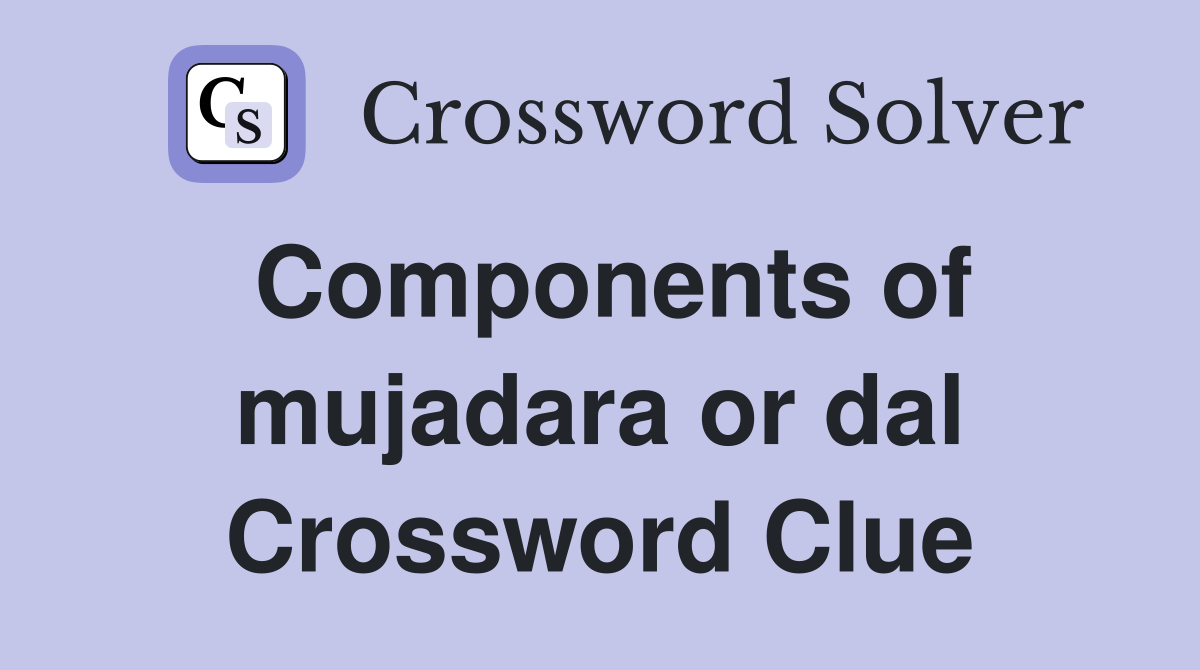 Components of mujadara or dal Crossword Clue