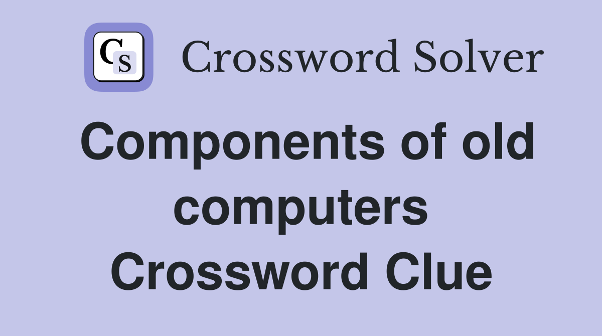 Components of old computers Crossword Clue