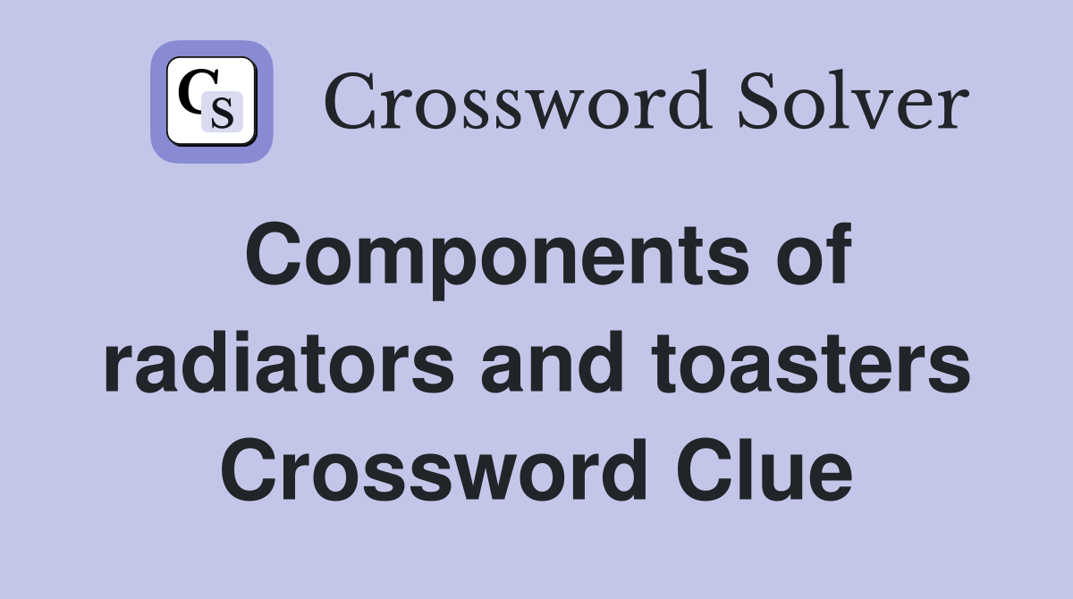 Components of radiators and toasters Crossword Clue