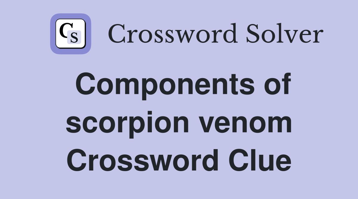 Components of scorpion venom Crossword Clue