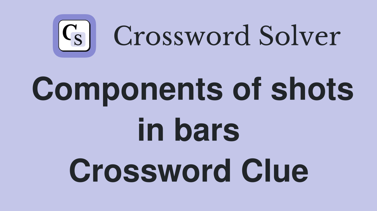 Components of shots in bars Crossword Clue
