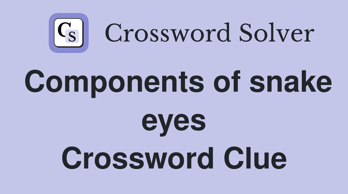 Components of snake eyes Crossword Clue