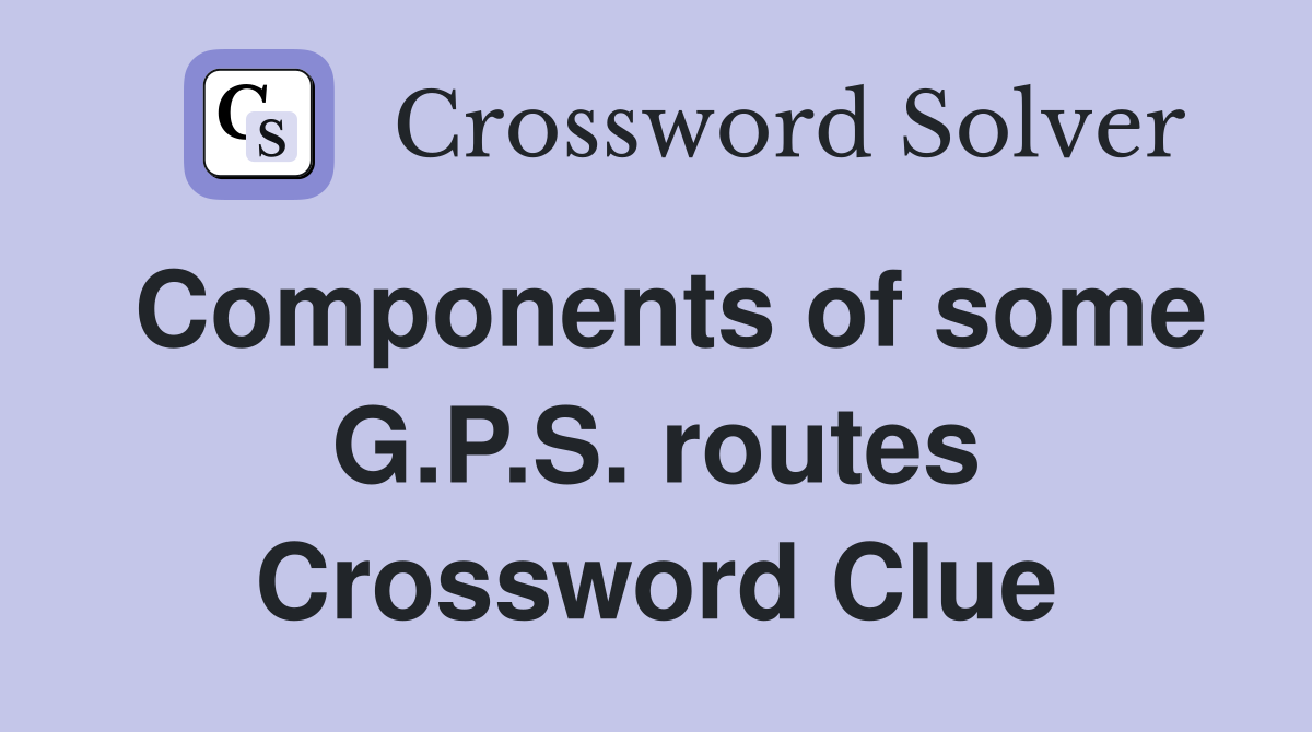 Components of some G.P.S. routes Crossword Clue