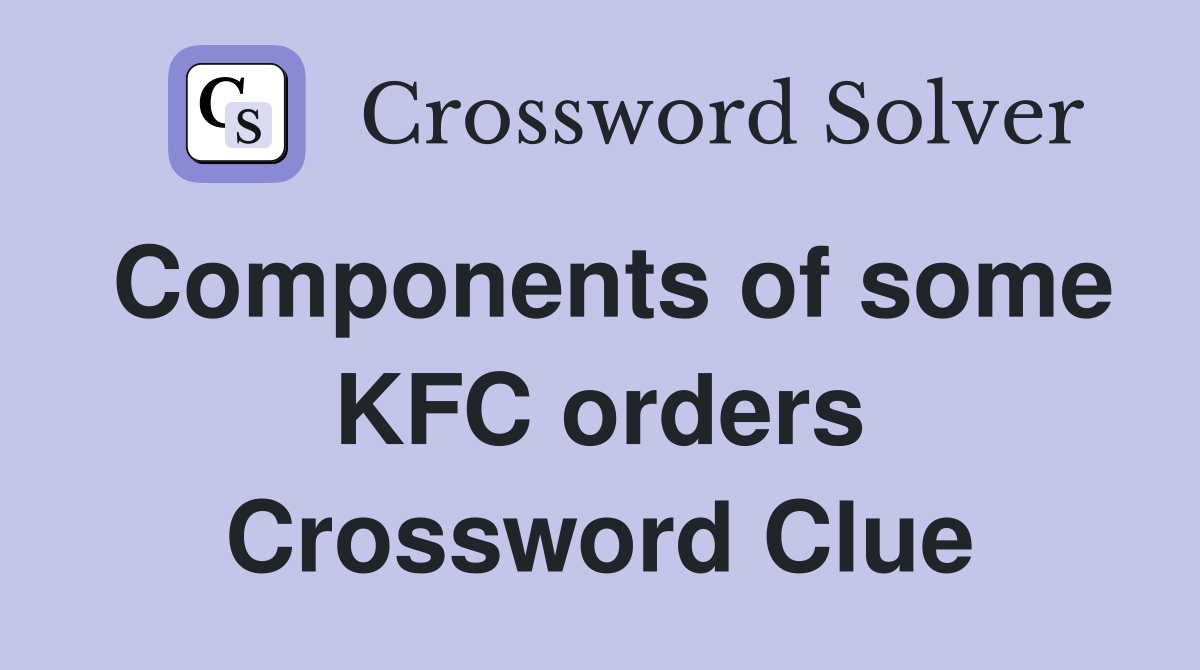 Components of some KFC orders Crossword Clue