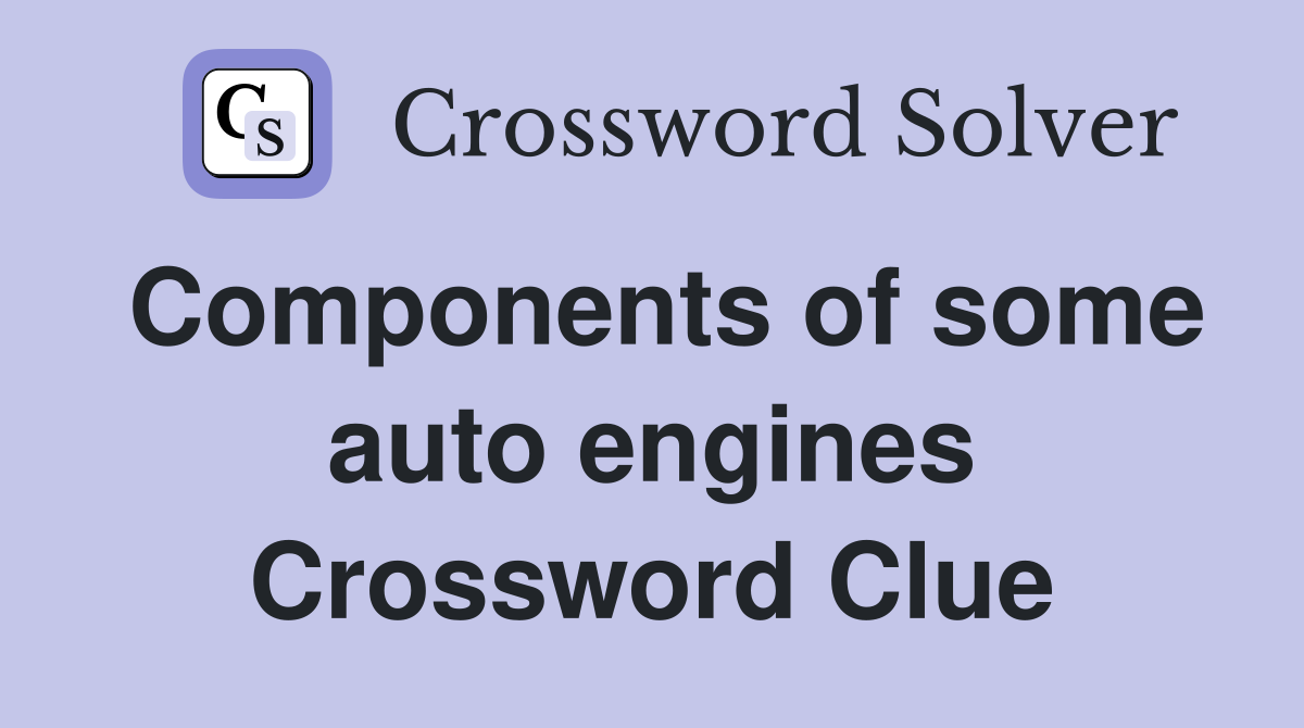 Components of some auto engines Crossword Clue