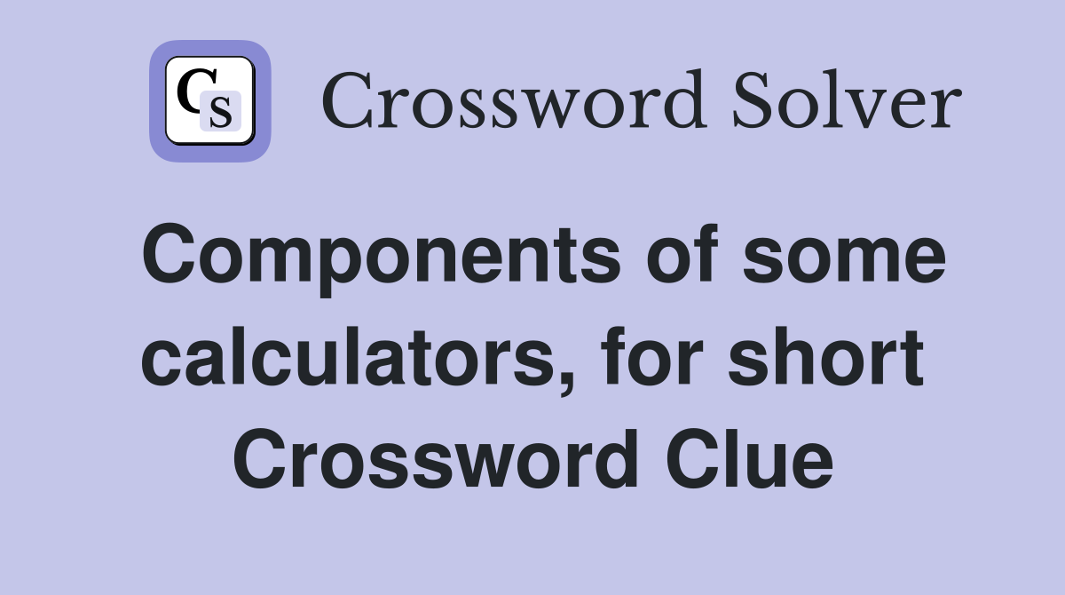 Components of some calculators, for short Crossword Clue