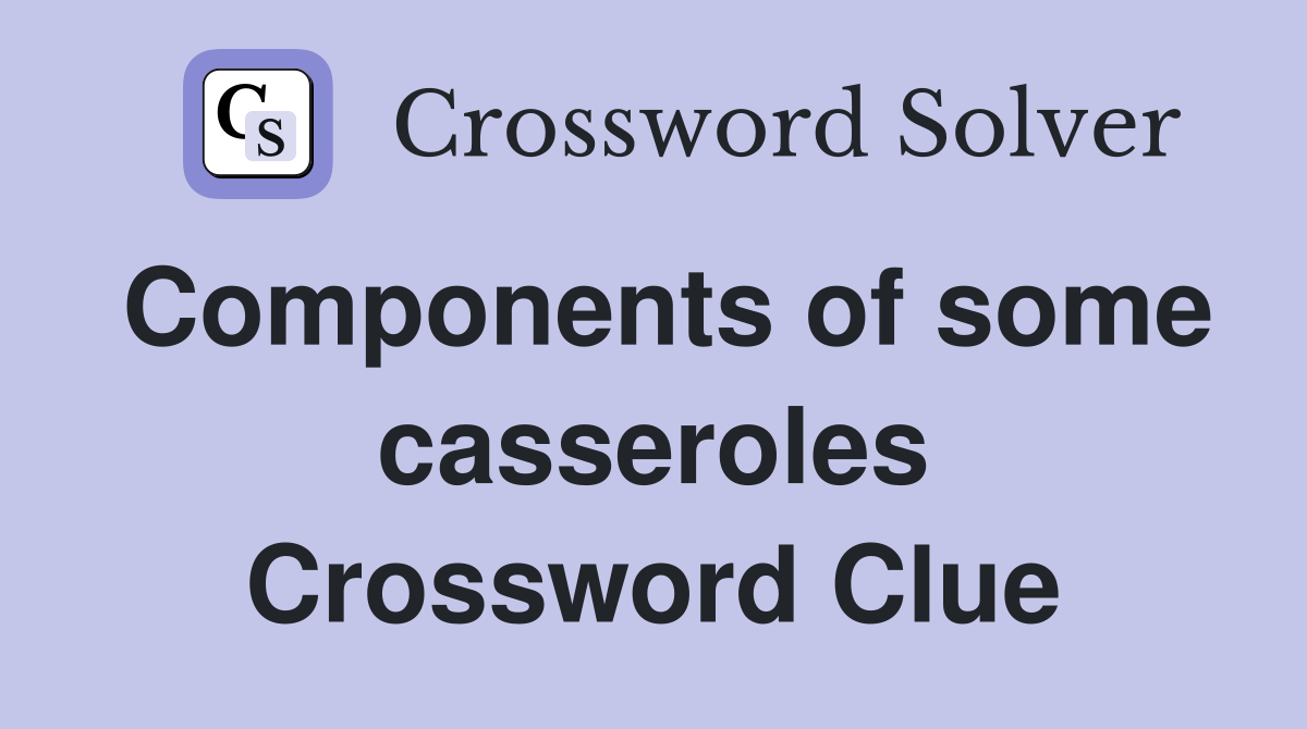 Components of some casseroles Crossword Clue