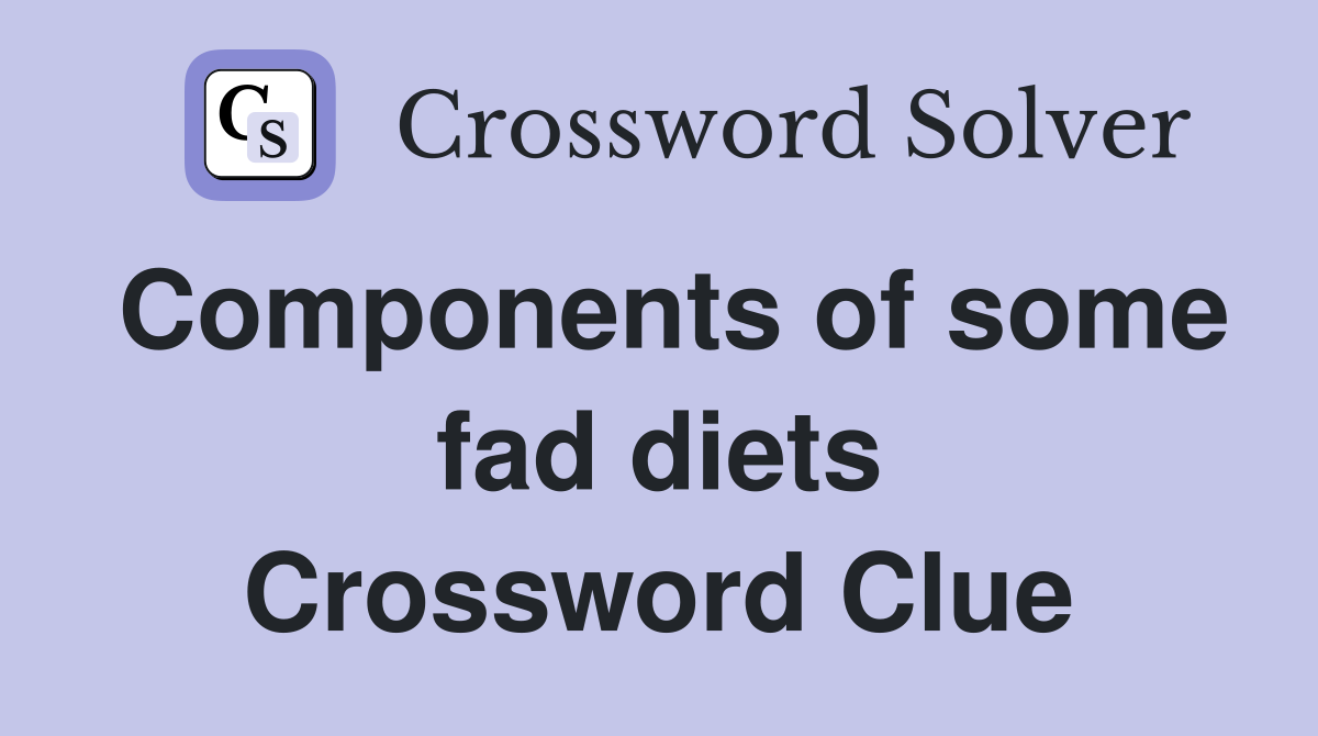 Components of some fad diets Crossword Clue