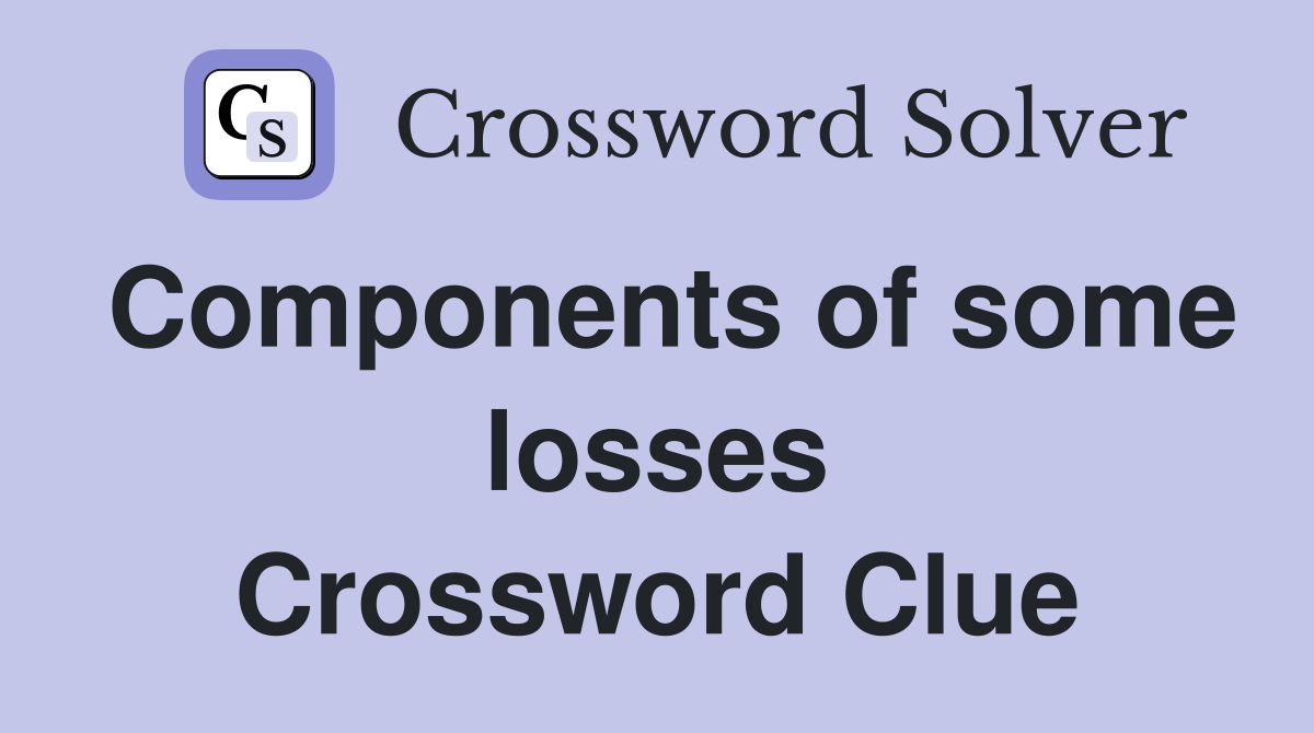 Components of some losses Crossword Clue