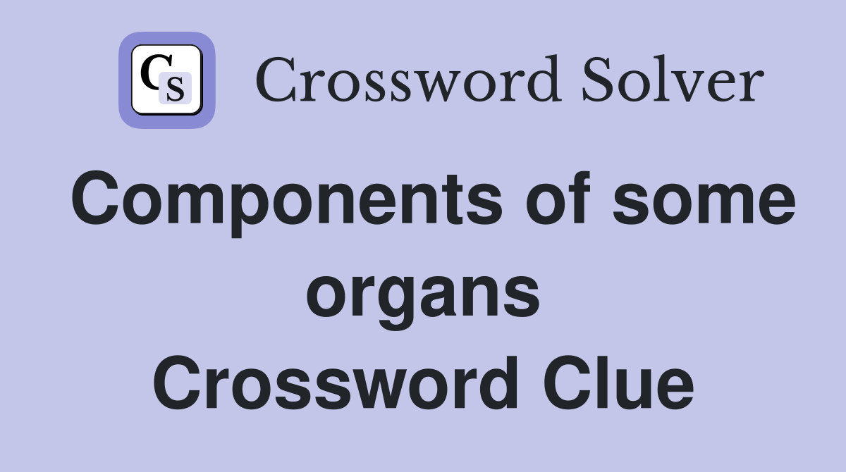 Components of some organs Crossword Clue