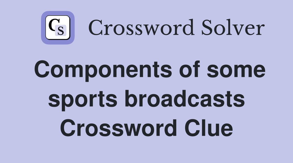 Components of some sports broadcasts Crossword Clue