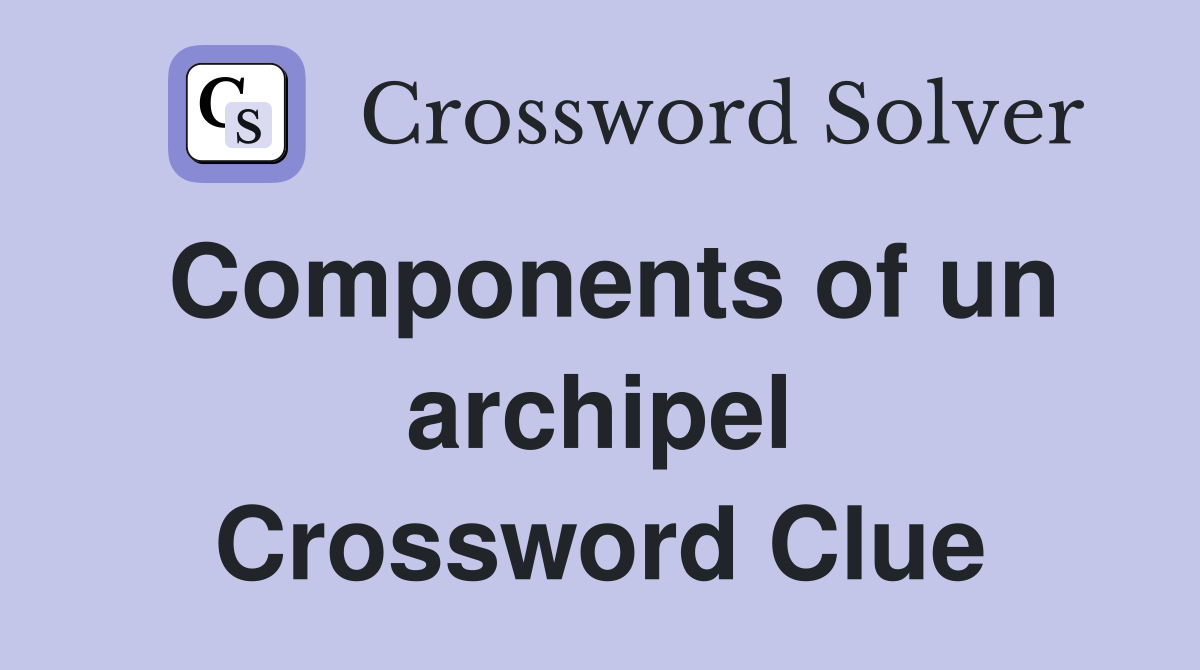 Components of un archipel Crossword Clue