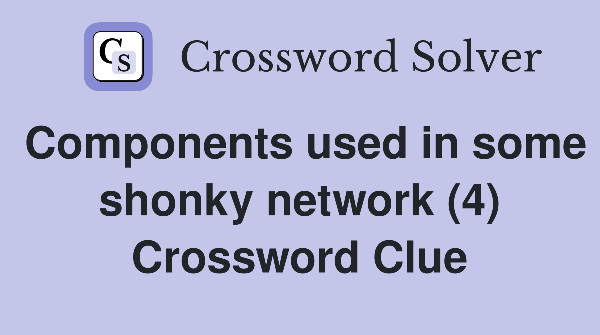 Components used in some shonky network (4) Crossword Clue