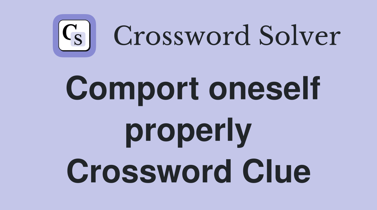Comport oneself properly Crossword Clue