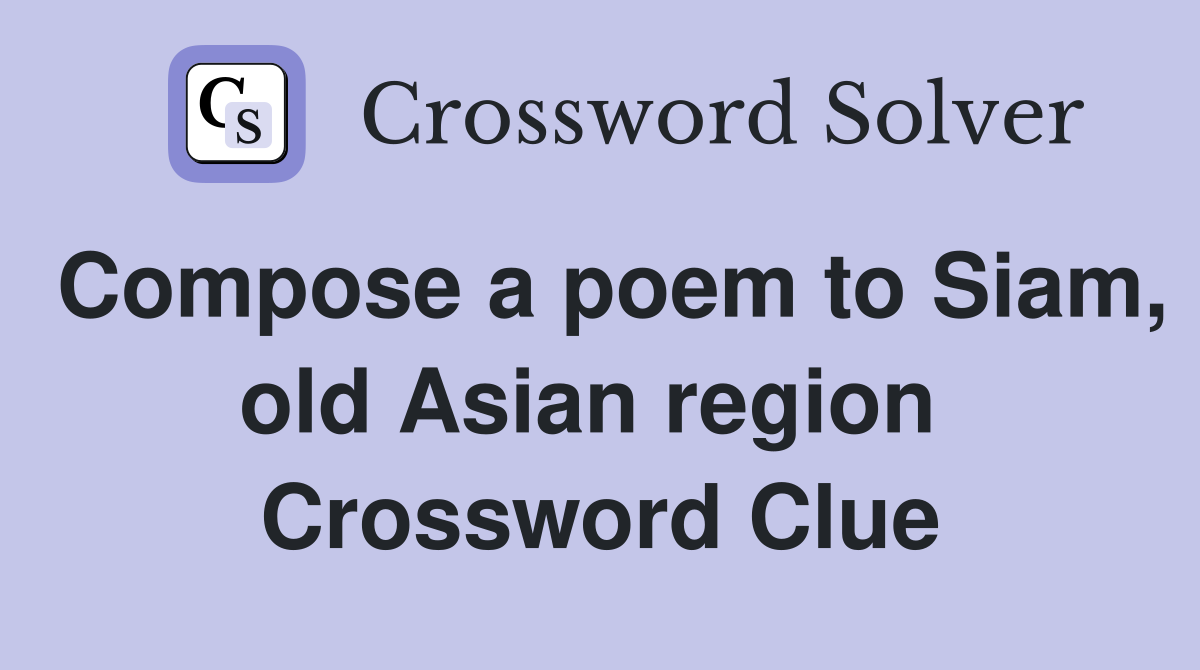 Compose a poem to Siam, old Asian region  Crossword Clue