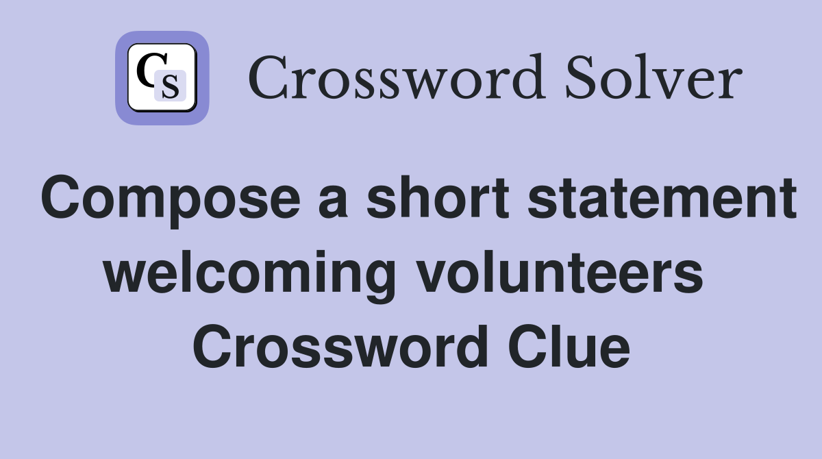 Compose a short statement welcoming volunteers  Crossword Clue