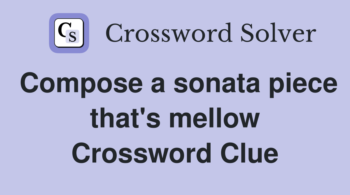 Compose a sonata piece that's mellow Crossword Clue