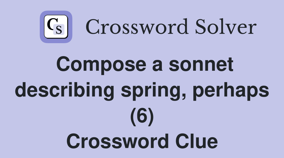 Compose a sonnet describing spring, perhaps (6) Crossword Clue