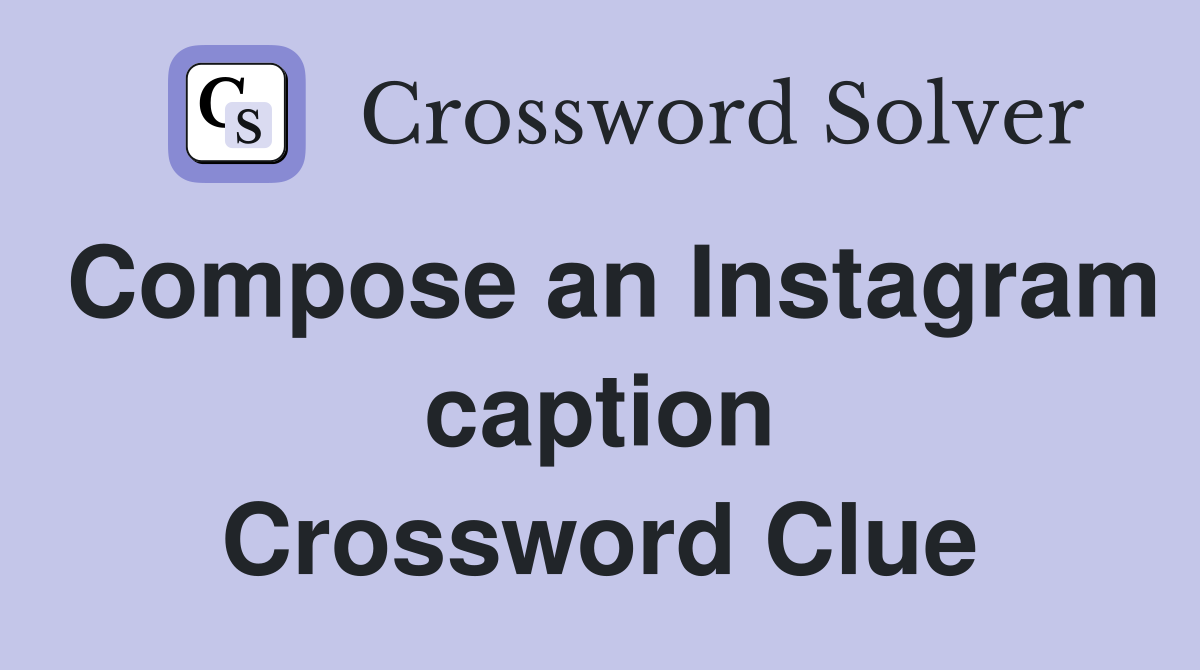 Compose an Instagram caption Crossword Clue