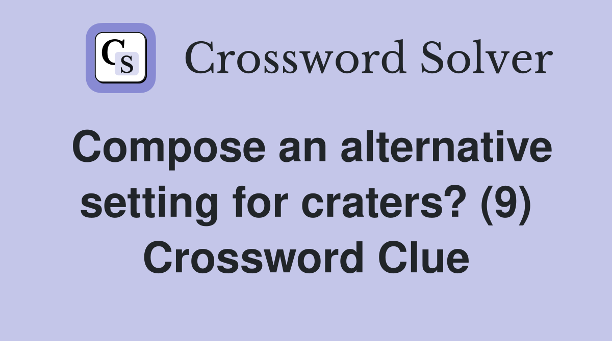 Compose an alternative setting for craters? (9) Crossword Clue