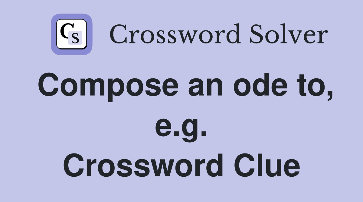Compose an ode to, e.g. Crossword Clue