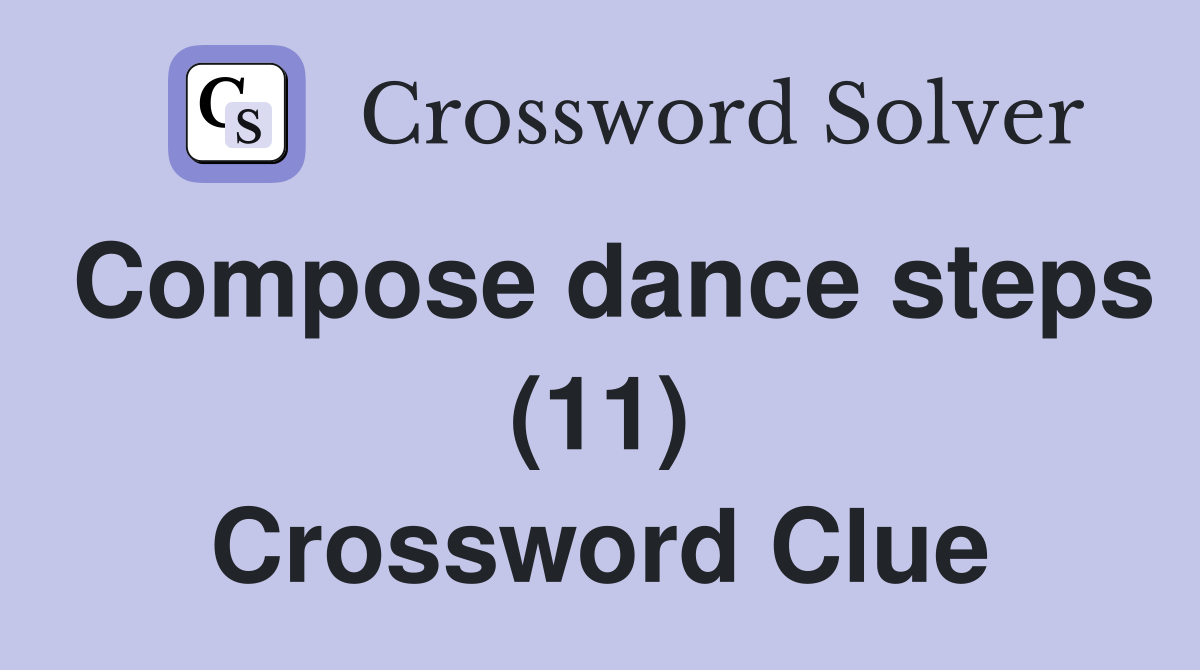 Compose dance steps (11) Crossword Clue